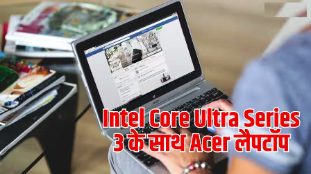 Intel Core Ultra Series 3 वाला Acer लैपटॉप भारत आया, जानें फीचर्स… Intel Core Ultra Series 3 वाला Acer लैपटॉप भारत आया, जानें फीचर्स…