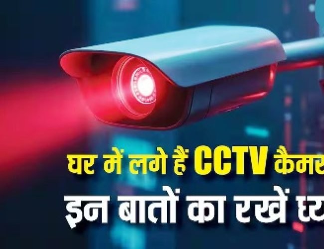 घर में लगे हैं CCTV कैमरा तो इन बातों का रखें ध्यान, जरा-सी चूक बिगाड़ देगी काम…