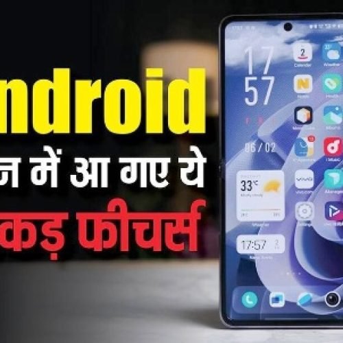 गूगल ने चुपके से एंड्रॉयड में जोड़ दिए ये चार दमदार फीचर्स, ज्यादातर लोगों को नहीं है जानकारी…