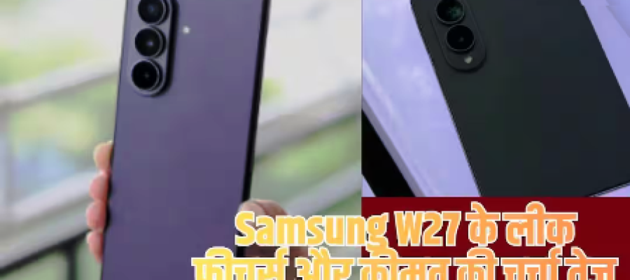 Samsung W27 की लॉन्चिंग की तैयारी, चीन में होने वाला है खास इवेंट…