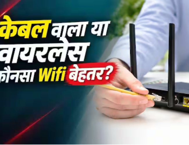 WiFi लगवाने से पहले जान लें, केबल वाला कनेक्शन बेहतर या वायरलेस?