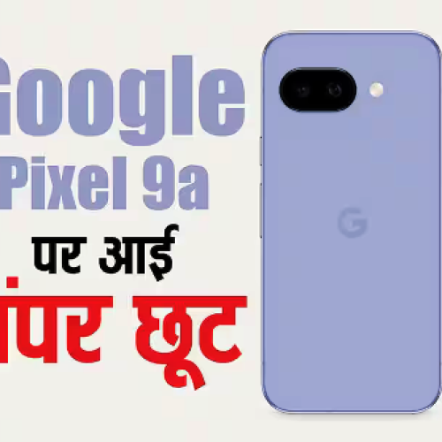 Google Pixel 9a पर बंपर छूट, नए मॉडल की लॉन्चिंग से पहले धड़ाम हो गई कीमत, यहां देखें डील…